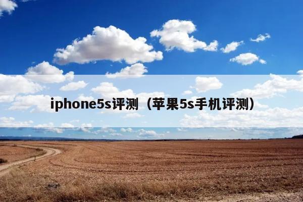 iphone5s评测（苹果5s手机评测）